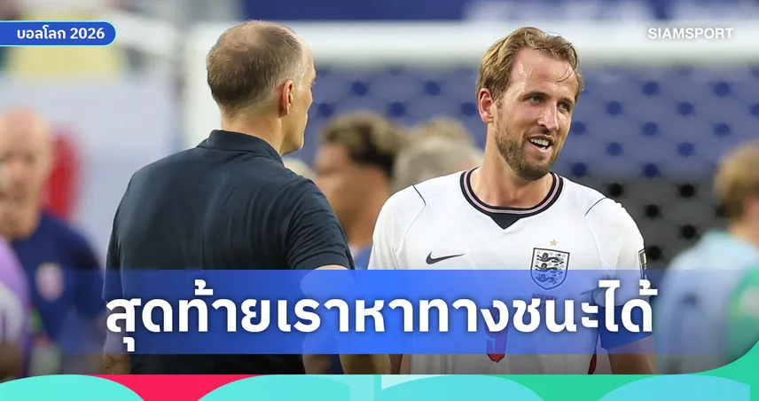 แฮร์รี่ เคน รับ อังกฤษ ยังไม่ดีสุด เชื่อทีมยกระดับได้ หลังลิ่วตัดเชือกบอลโลก