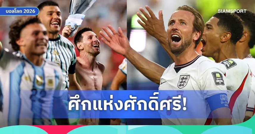 ยิ่งกว่าเกมฟุตบอล! อาร์เจนตินา บททดสอบที่ยิ่งใหญ่ของอังกฤษ ในศึกแห่งศักดิ์ศรีลูกหนัง