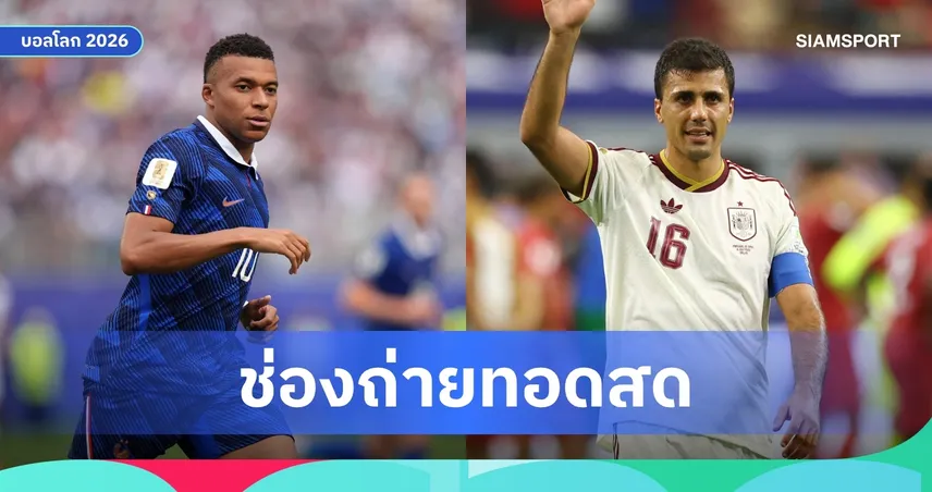 LIVE : ดูบอลสด ฝรั่งเศส พบ สเปน ฟุตบอลโลก 2026 รอบรองฯ ลิงก์ดูบอลออนไลน์