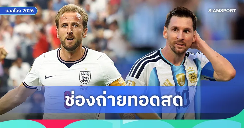 LIVE : ดูบอลสด อังกฤษ พบ อาร์เจนตินา ฟุตบอลโลก 2026 รอบรองฯ ลิงก์ดูบอลออนไลน์
