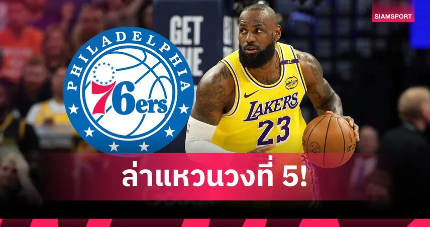 เลบรอน เจมส์ ซบ ฟิลาเดลเฟีย เซเว่นตี้ซิกเซอร์ส เซ็น 2 ปี ล่าฝันแชมป์ NBA สมัยที่ 5