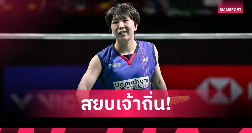 "อากาเนะ" เชือด "เฉิน ยู่เฟย" คว้าแชมป์แบดมินตัน ไชน่า โอเพ่น สมัยที่ 2