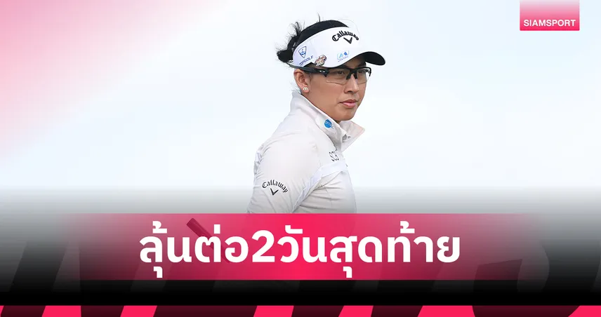 โปรจีโน่ รั้งที่ 3 ร่วม! อาฒยา ตาม 2 สโตรก จบรอบสองกอล์ฟเมเจอร์ AIG Women's Open 2026