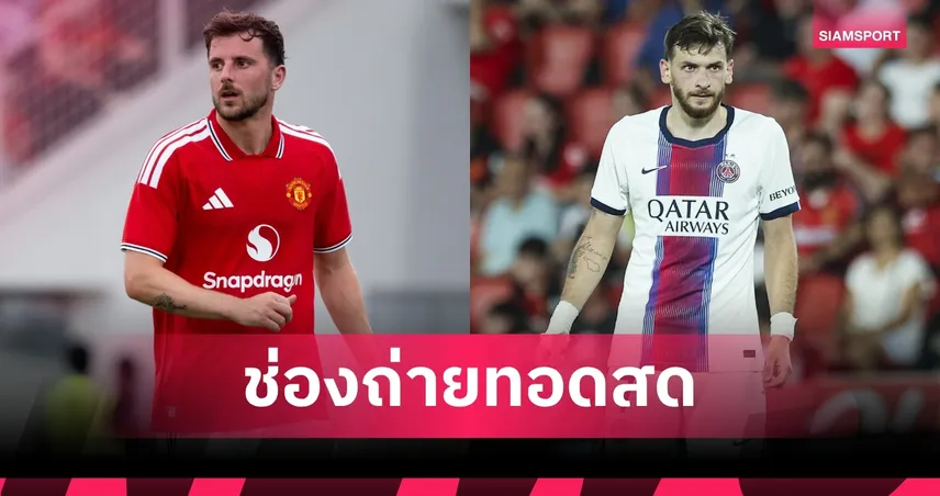 LIVE : ดูบอลสด แมนยู พบ เปแอสเช อุ่นเครื่อง 8 ส.ค. 69 พร้อมช่องทางถ่ายทอดสด