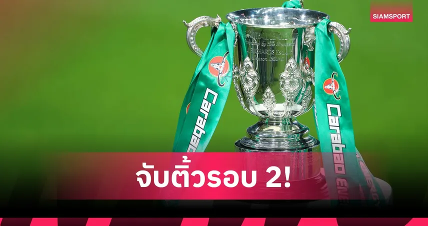 คาราบาว คัพ รอบสอง! เชลซี ดวล ลูตัน-สเปอร์ส เจอ ชาร์ลตัน