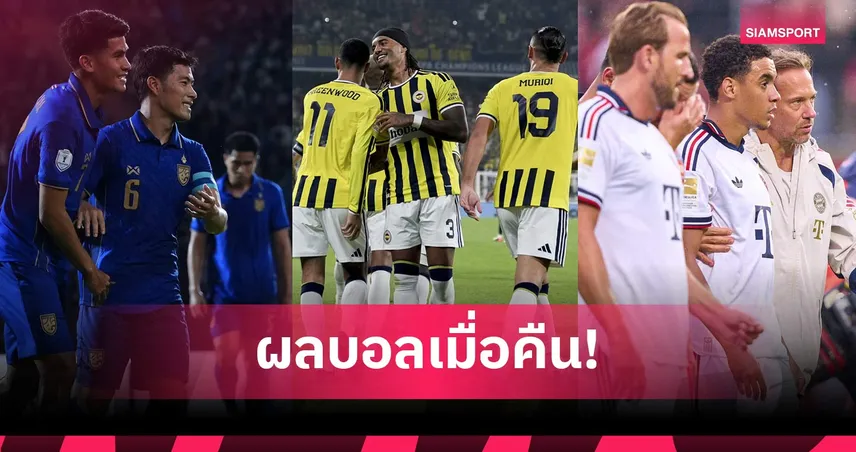 สรุปผลบอล (18 ส.ค.) : ช้างศึกคาบ้านแต่ลิ่วชิง, เฟเนร์ฯไล่เจ๊าลียง ชี้ชะตา UCL วีกหน้า, บาเยิร์นปิดซีซั่นหรู