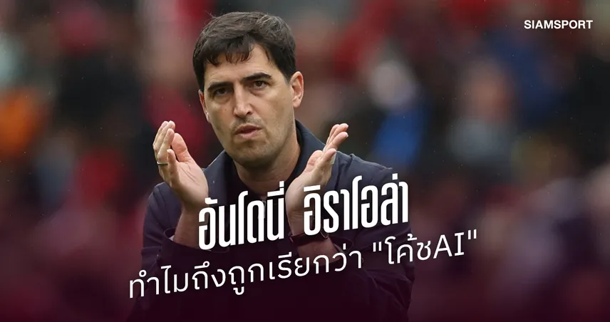ไขข้อสงสัย : ทำไม อันโดนี่ อิราโอล่า ถึงถูกเรียกว่า โค้ช AI