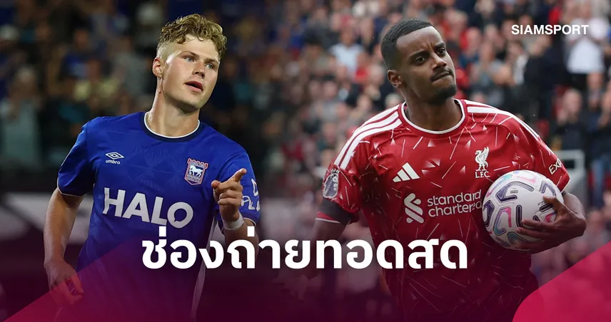 LIVE : ดูบอลสด  อิปสวิช พบ ลิเวอร์พูล พรีเมียร์ลีก 4 ก.ย. 69 พร้อมช่องถ่ายทอดสด