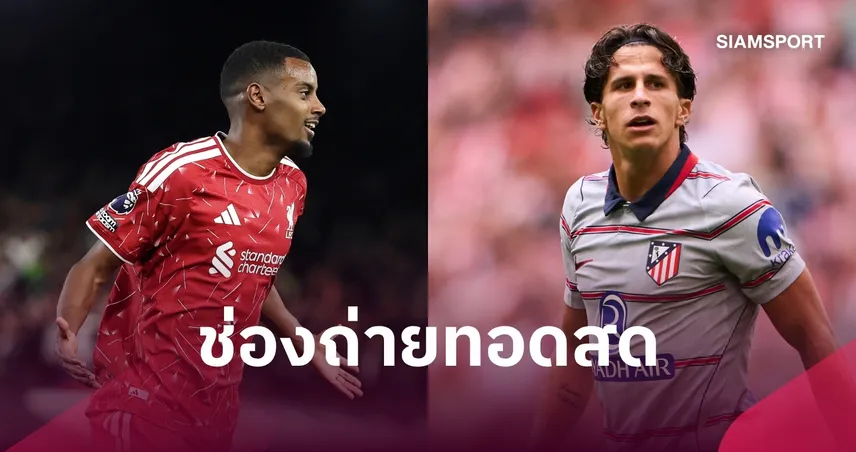 LIVE : ดูบอลสด ลิเวอร์พูล พบ แอต. มาดริด ยูฟ่า แชมเปี้ยนส์ลีก พร้อมช่องทางถ่ายทอดสด