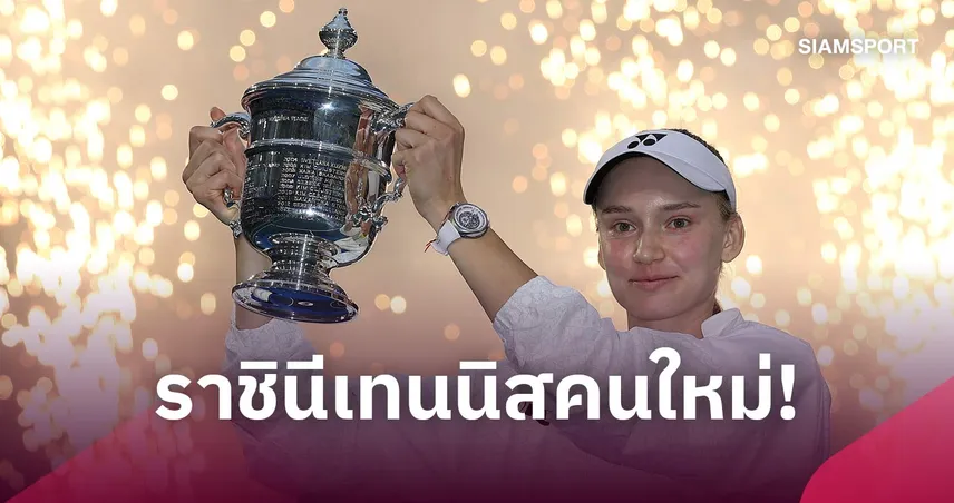 เตรียมขึ้นมือ 1 โลก! รีย์ยาคิน่า ปราบ ซาบาเลนก้า ผงาดแชมป์ ยูเอส โอเพ่น 2026