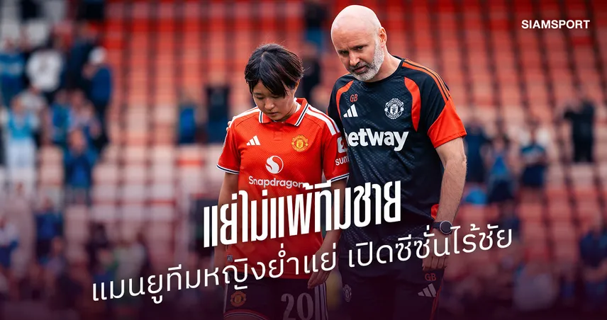 ไม่ใช่แค่ทีมชาย! แมนยูทีมหญิงย่ำแย่แพ้เชลซี 0-5 เปิดซีซั่นไร้ชัย 109313