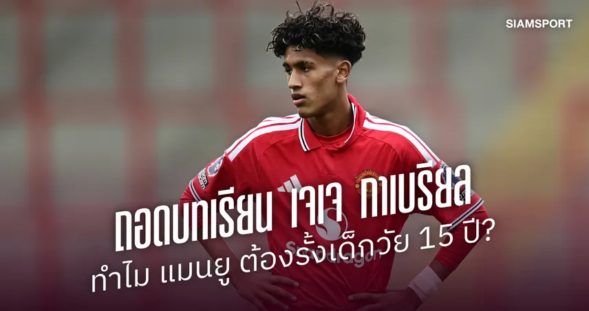 ถอดบทเรียน เจเจ กาเบรียล : ทำไม แมนยู ต้องรั้งเด็กวัย 15 ปี?