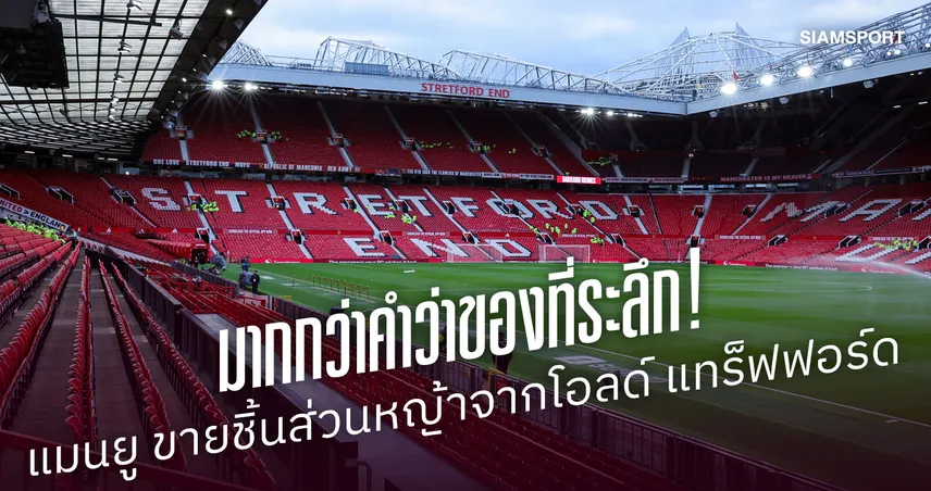 มากกว่าคำว่าของที่ระลึก! เหตุผลเบื้องลึก แมนยู ขายชิ้นส่วนหญ้าจากโอลด์ แทร็ฟฟอร์ด