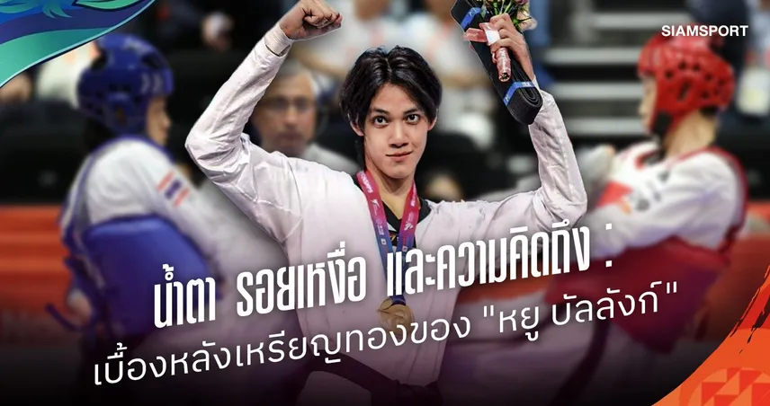 น้ำตา รอยเหงื่อ และความคิดถึง : เบื้องหลังเหรียญทองเอเชียนเกมส์ 2026 ของ "หยู บัลลังก์"