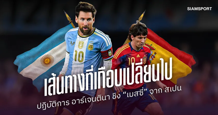  เส้นทางที่เกือบเปลี่ยนไป : ปฏิบัติการ อาร์เจนตินา ชิง “เมสซี่” จาก สเปน