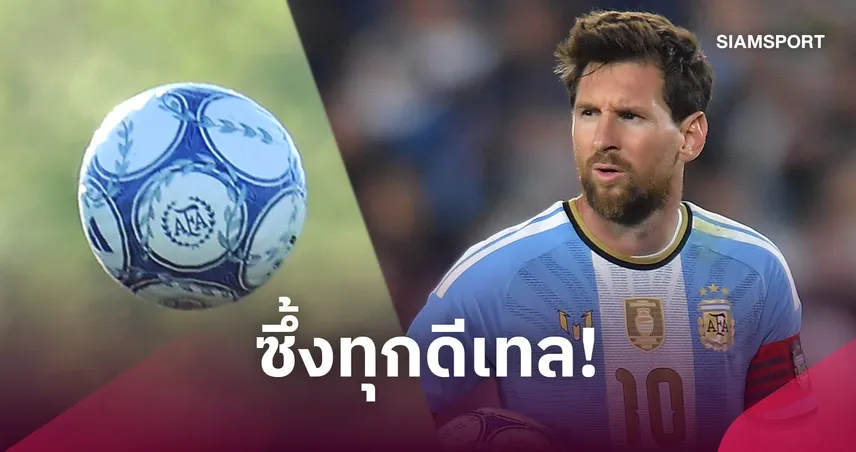 แด่ เมสซี่ ! 5 รายละเอียดสุดทึ่งที่ซ่อนอยู่บน "ลูกบอล" ในแมตช์อำลาทีชาติอาร์เจนตินา 110507