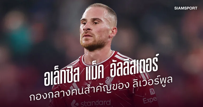 สิ่งที่เปลี่ยนให้ แม็ค อัลลิสเตอร์ ให้กลับมาเป็นกองกลางคนสำคัญของ ลิเวอร์พูล