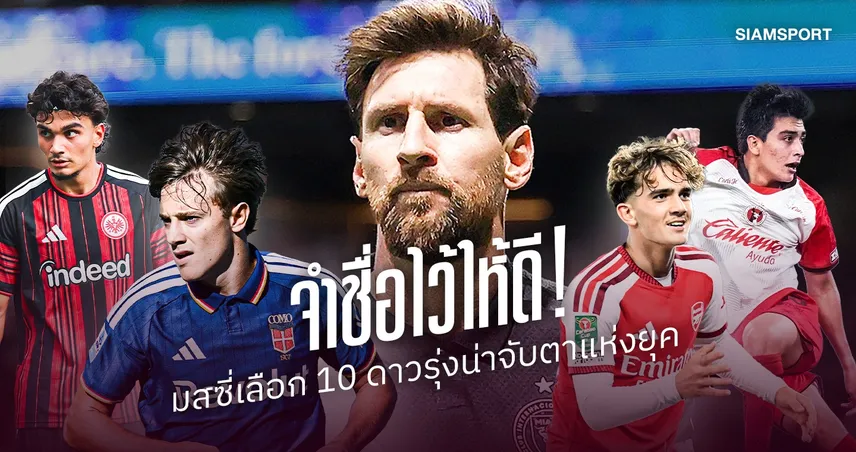 จำชื่อไว้ให้ดี! เมสซี่เลือก 10 ดาวรุ่งน่าจับตาแห่งยุค