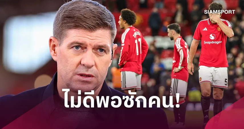 เจอร์ราร์ดฟาดไม่ยั้ง! ชี้ 7 แข้งแมนยูไม่ดีพอเล่นให้ทีม