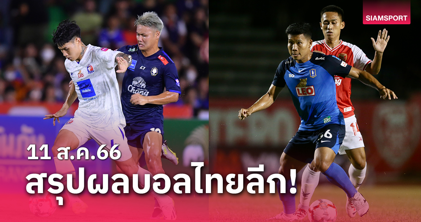 สรุปผลบอลไทยลีก ตารางคะแนน วันศุกร์ที่ 11 ส.ค.66