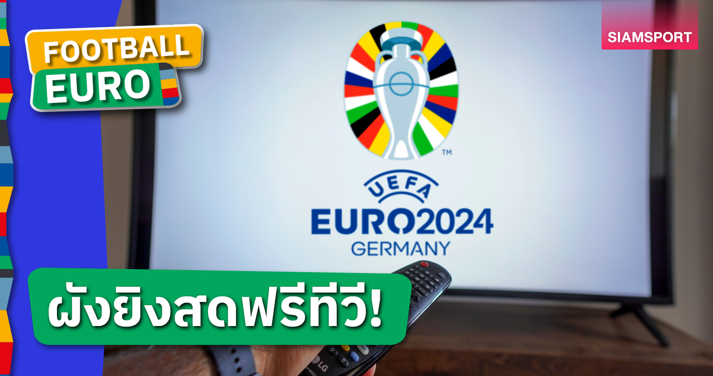 โปรแกรมถ่ายทอดสด ยูโร 2024 ฟรีทีวีครบทุกคู่ เปิดโผ PPTV ยิงสดเปิดสนาม-นัดชิง MCOT-ไทยรัฐทีวี ร่วมด้วย