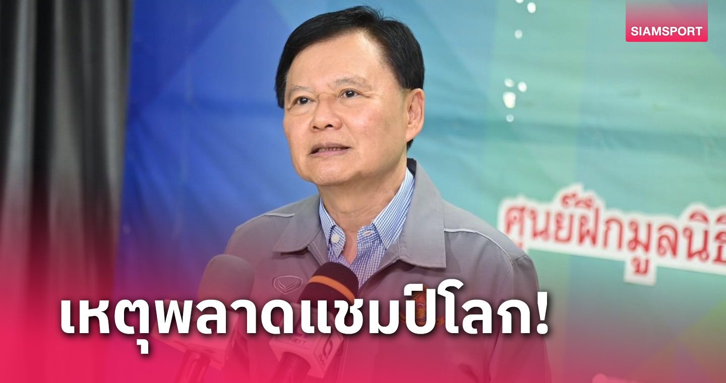  "บิ๊กต้อม" ธนา ชี้เหตุ ตะกร้อไทย เสียแชมป์โลกให้ มาเลเซีย