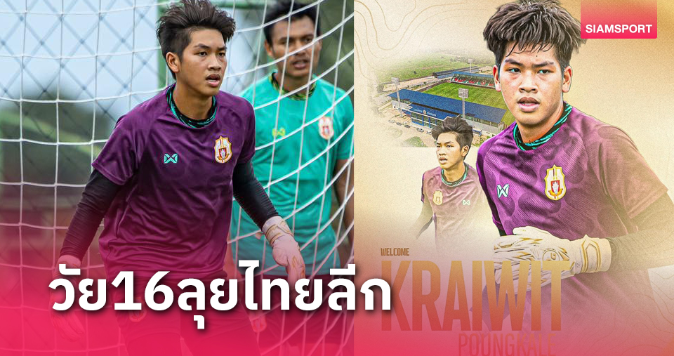 สานฝันลุยไทยลีก! ลำพูน ดัน ไกรวิชญ์ นายทวารวัย16 ปี ขึ้นชุดใหญ่