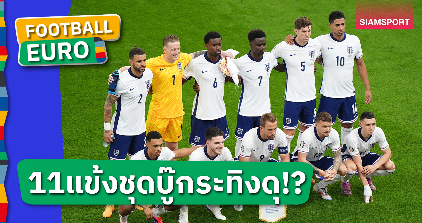 เปลี่ยนทีมไหม?โผหลุด 11 ตัวจริง อังกฤษ ดวล สเปน ชิง ยูโร 2024