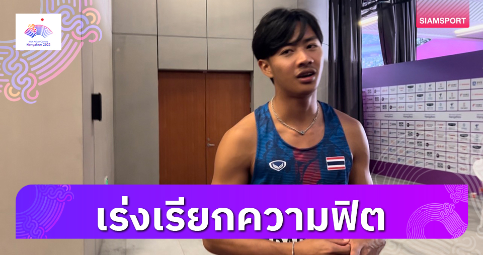 "สรอรรถ"เร่งฟื้นฟูร่างกายเตรียมช่วยทีมไทยวิ่งผลัด4x100ม.