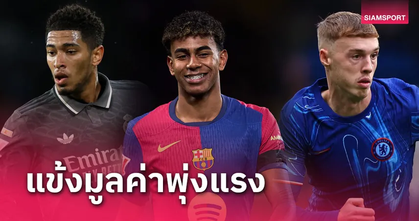 เชลซี แมนยู ติดโผ ลามีน เบอร์ 1!ท็อป 10 นักเตะมูลค่าพุ่งแรง