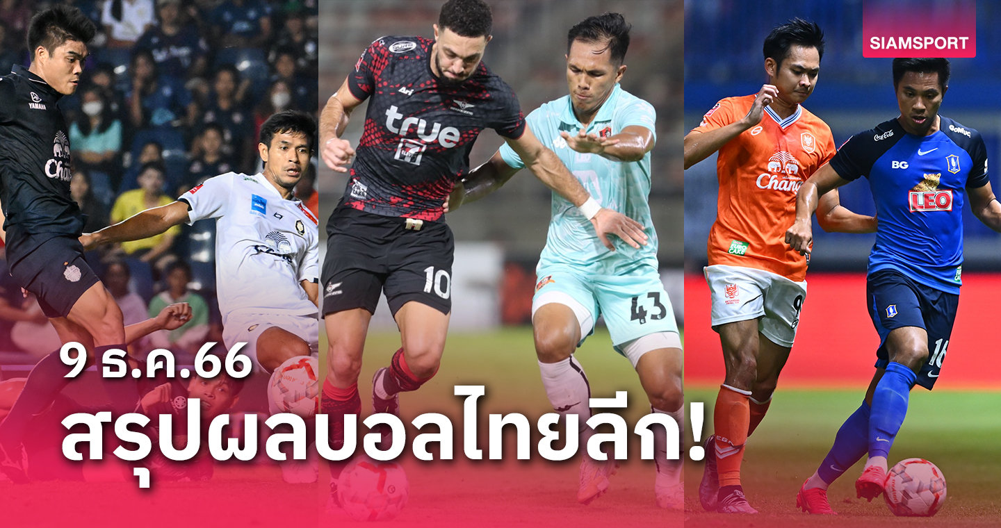 สรุปผลบอลไทยลีก ตารางคะแนน วันเสาร์ที่ 9 ธ.ค.66