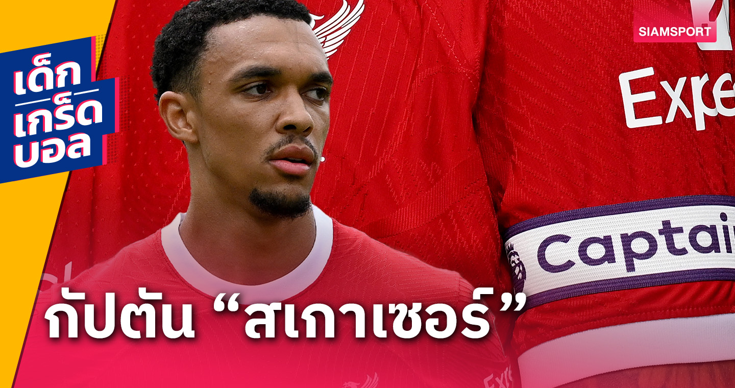 เทรนท์ รอตามรอย? ย้อนดูแข้ง สเกาเซอร์ 5 คนหลังสุดที่ได้เป็นกัปตันทีม ลิเวอร์พูล