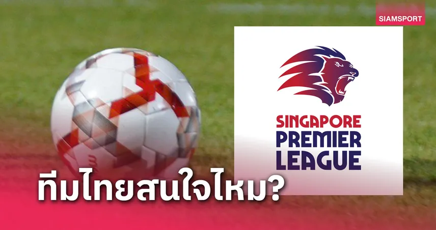 สิงคโปร์พรีเมียร์ลีก เปิดรับสมัครสโมสรต่างแดนแข่งขันบอลลีก