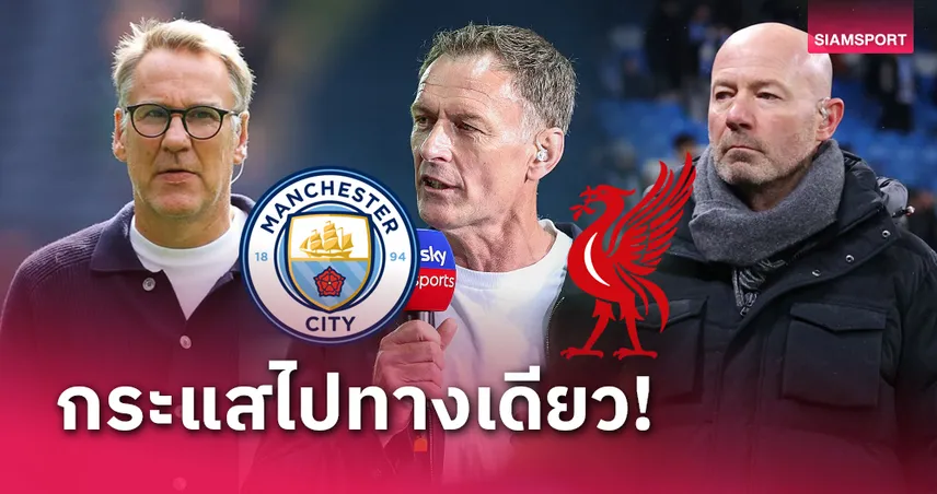 แมนซิตี้ พบ ลิเวอร์พูล! ซัตตัน เมอร์สัน เชียเรอร์ ฟันธงตรงกัน