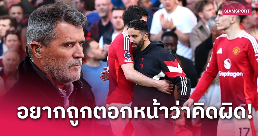 อโมริมเลือกที่จะเสี่ยง! รอย คีน ไม่เชื่อ แมนยู จะติดท็อป 6 ซีซั่นหน้า