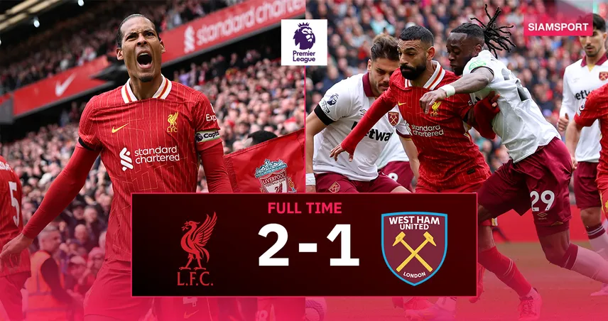 ผลบอล ลิเวอร์พูล 2-1 เวสต์แฮม | ฟาน ไดค์ โขกนาทีบาป! หงส์เฮจ่อแชมป์ ทิ้งปืน 13 แต้ม