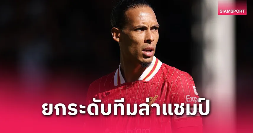 ลิเวอร์พูล เตรียมทุ่มเสริมทัพซัมเมอร์นี้! ฟาน ไดค์ ลั่นถึงเวลาลุยตลาดนักเตะยกระดับทีมล่าแชมป์