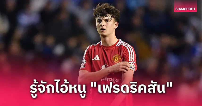 แมนยู vs วูล์ฟส์! รู้จัก "ไทเลอร์ เฟรดริคสัน" กองหลังดาวรุ่งจอมนิ่ง ว่าที่ตัวหลักยุคใหม่ผีแดง