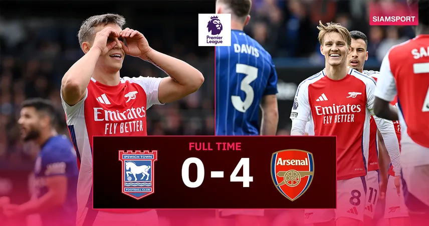 ผลบอล อิปสวิช 0-4 อาร์เซน่อล : ทรอสซาร์ เบิ้ล! ปืนใหญ่ยืดเวลาลุ้นแชมป์พรีเมียร์ลีก