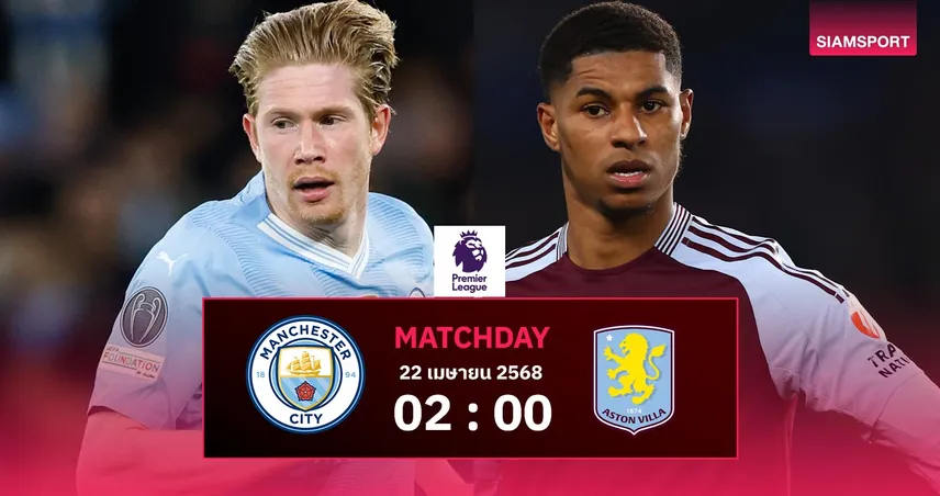 วิเคราะห์บอล แมนซิตี้ vs แอสตัน วิลล่า (22 เม.ย. 68) : เดิมพันตั๋ว UCL ต่างกันแค่แต้มเดียว