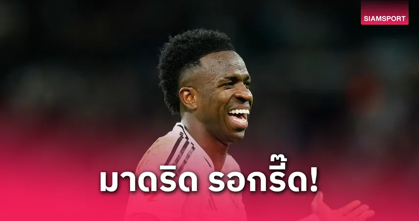 วินิซิอุส จูเนียร์ ใกล้ต่อสัญญาเรอัล มาดริด ถึงปี 2027 ปัดข่าวย้ายซบลีกซาอุ