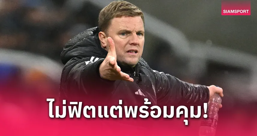 สุขภาพต้องมาก่อน! เอ็ดดี้ ฮาว รับสุขภาพยังไม่เต็มร้อยก่อนดวล อิปสวิช