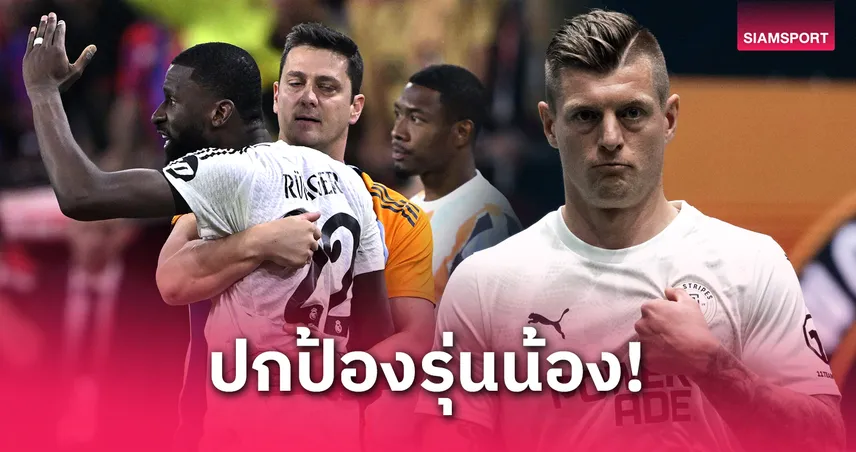 โครส–คาห์น ป้อง รือดิเกอร์ หลังโดนดราม่าเกมพ่ายบาร์ซ่า : “ไม่ได้ฆ่าใคร!”