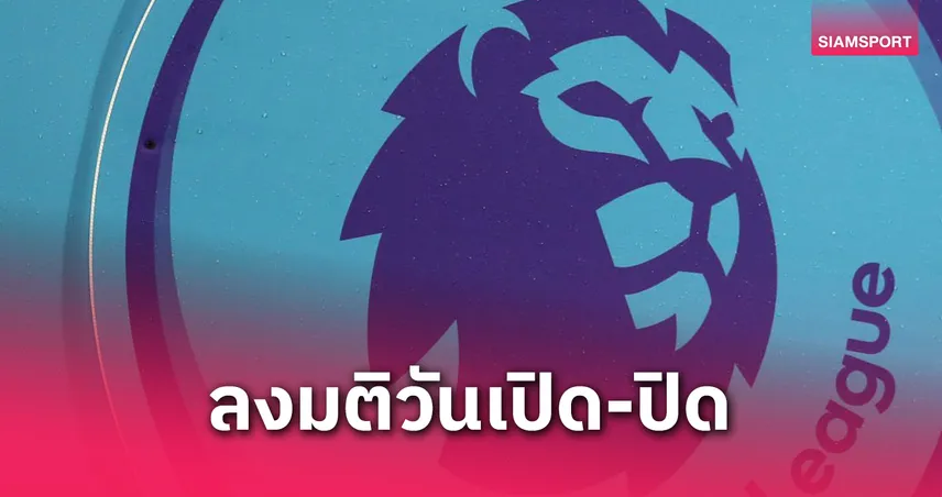 พรีเมียร์ลีกเคาะแล้ว! เปิด 2 รอบตลาดนักเตะซัมเมอร์นี้ – ปรับตามฟีฟ่า รองรับศึกสโมสรโลก