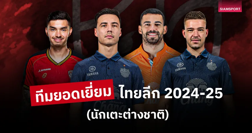 ทีมยอดเยี่ยมนักเตะต่างชาติ ไทยลีก 2024-25 : บิสโซลี่-ซิฟโควิช-คริสปิม ติดครบ, บุรีรัมย์ยึดครองแนวรับ
