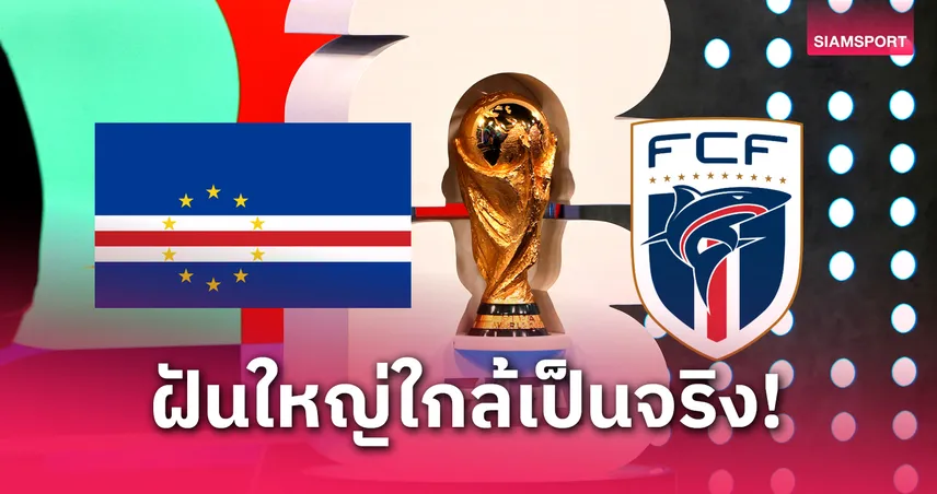 เคปเวิร์ด จ่อสร้างประวัติศาสตร์ลุยบอลโลก 2026 ประชากรแค่ 6 แสนแต่ฝันใหญ่!
