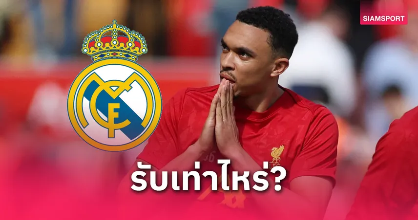 เทรนต์ ซบ เรอัล มาดริด ค่าจ้างสุดโหด + โบนัส 7 หลัก สัญญายาวถึงปี 2031