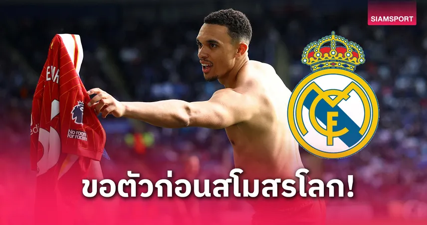 เรอัล มาดริด ยื่น 37 ล้านบ.หวังดึง เทรนต์ ร่วมทีมก่อนหมดสัญญา บู๊สโมสรโลก