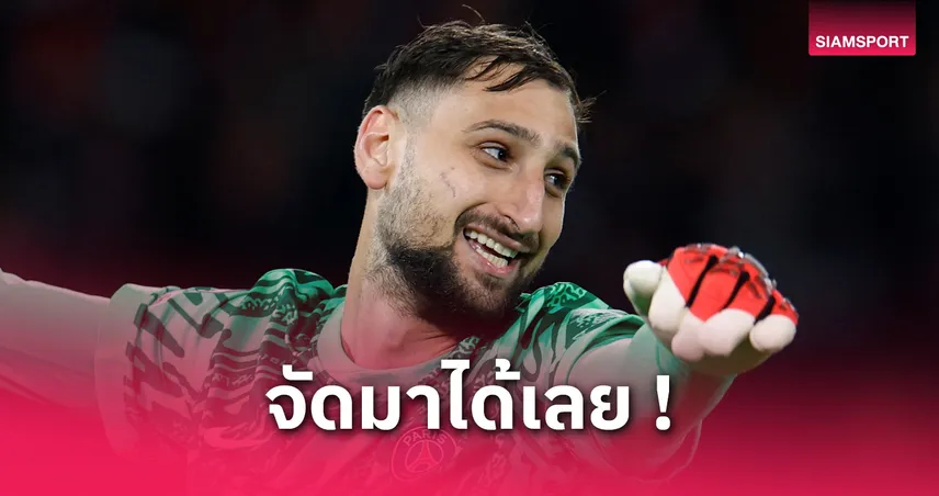 ดอนนารุมม่า แซะเบาๆ เอ็มบัปเป้ ลั่นพาเปแอสเชเข้าชิง UCL พร้อมดวลหนึบซอมเมอร์