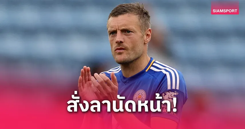 วาร์ดี้ ลาเลสเตอร์นัดสุดท้ายดวลอิปสวิช ลุ้นครบ 500 นัด-200 ประตู